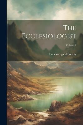 The Ecclesiologist; Volume 1 - cover