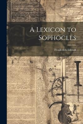 A Lexicon to Sophocles - Friederich Ellendt - cover