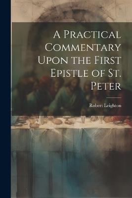 A Practical Commentary Upon the First Epistle of St. Peter - Robert Leighton - cover