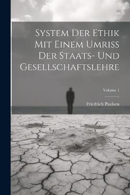 System Der Ethik Mit Einem Umriss Der Staats- Und Gesellschaftslehre; Volume 1 - Friedrich Paulsen - cover