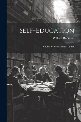 Self-Education: Or, the Value of Mental Culture - William Robinson - cover