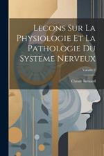Lecons Sur La Physiologie Et La Pathologie Du Systeme Nerveux; Volume 1