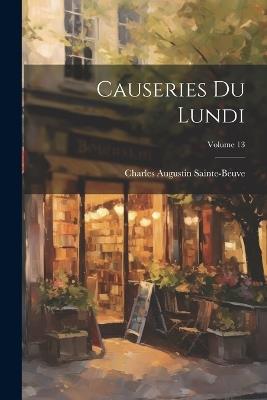 Causeries Du Lundi; Volume 13 - Charles Augustin Sainte-Beuve - cover