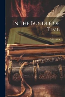 In the Bundle of Time - Arlo Bates - cover
