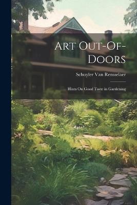 Art Out-Of-Doors: Hints On Good Taste in Gardening - Schuyler Van Rensselaer - cover