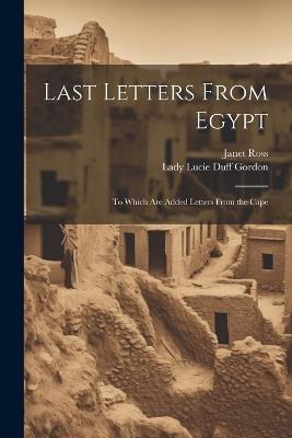 Last Letters From Egypt: To Which Are Added Letters From the Cape - Janet Ross,Lady Lucie Duff Gordon - cover