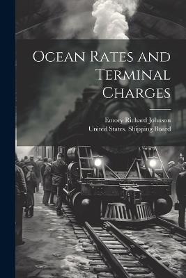 Ocean Rates and Terminal Charges - Emory Richard Johnson - cover