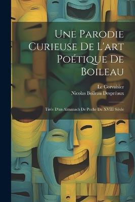 Une Parodie Curieuse De L'art Poétique De Boileau: Tirée D'un Almanach De Poche Du XVIII Siècle - Nicolas Boileau Despréaux,Le Corvaisier - cover