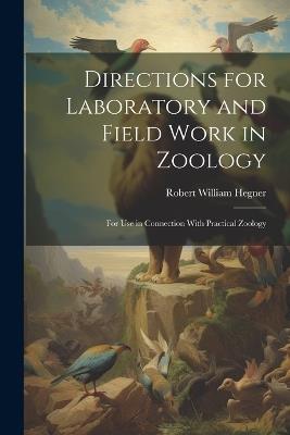 Directions for Laboratory and Field Work in Zoology: For Use in Connection With Practical Zoology - Robert William Hegner - cover