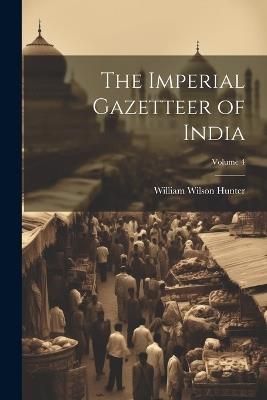 The Imperial Gazetteer of India; Volume 4 - William Wilson Hunter - cover
