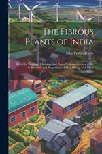 The Fibrous Plants of India: Fitted for Cordage, Clothing, and Paper With an Account of the Cultivation and Preparation of Flax, Hemp, and Their Substitutes