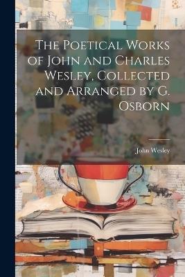 The Poetical Works of John and Charles Wesley, Collected and Arranged by G. Osborn - John Wesley - cover