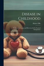 Disease in Childhood: Its Common Causes, and Directions for Its Practical Management