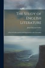 The Study of English Literature: A Plea for Its Recognition and Organization at the Universities