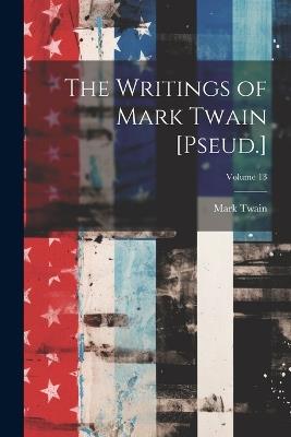 The Writings of Mark Twain [Pseud.]; Volume 13 - Mark Twain - cover