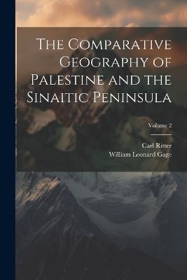 The Comparative Geography of Palestine and the Sinaitic Peninsula; Volume 2 - William Leonard Gage,Carl Ritter - cover