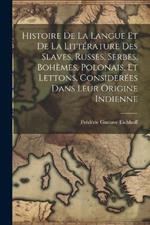 Histoire De La Langue Et De La Littérature Des Slaves, Russes, Serbes, Bohèmes, Polonais, Et Lettons, Considerées Dans Leur Origine Indienne