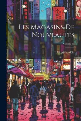 Les Magasins De Nouveautés; Volume 15 - Alfred Franklin - cover
