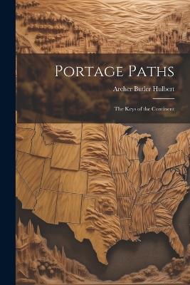 Portage Paths: The Keys of the Continent - Archer Butler Hulbert - cover