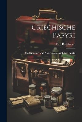 Griechische Papyri: Medizinischen Und Naturwissenschaftlichen Inhalts - Karl Kalbfleisch - cover