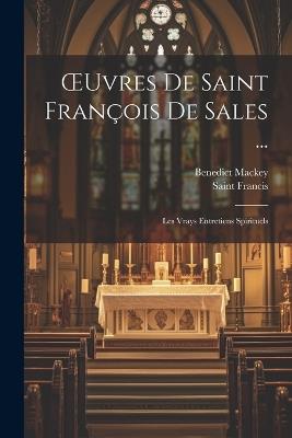 OEuvres De Saint François De Sales ...: Les Vrays Entretiens Spirituels - Saint Francis,Benedict Mackey - cover