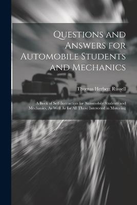 Questions and Answers for Automobile Students and Mechanics: A Book of Self-Instruction for Automobile Students and Mechanics, As Well As for All Those Interested in Motoring - Thomas Herbert Russell - cover