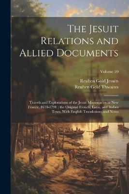The Jesuit Relations and Allied Documents: Travels and Explorations of the Jesuit Missionaries in New France, 1610-1791; the Original French, Latin, and Italian Texts, With English Translations and Notes; Volume 59 - Reuben Gold Thwaites,Reuben Gold Jesuits - cover