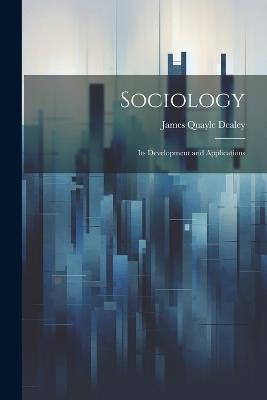 Sociology: Its Development and Applications - James Quayle Dealey - cover