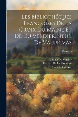 Les Bibliothéques Françoises De La Croix Du Maine Et De Du Verdier, Sieur De Vauprivas; Volume 5 - Konrad Gesner,Bernard De La Monnoye,François Grudé Croix Du La Maine - cover
