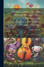 Salmagundi; Or, the Whim-Whams and Opinions of Launcelot Langstaff, and Others: Jan. -, 1807-Jan. 25, 1808
