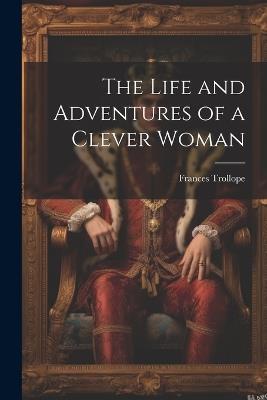 The Life and Adventures of a Clever Woman - Frances Trollope - cover