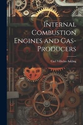 Internal Combustion Engines and Gas-Producers - Carl Vilhelm Askling - cover