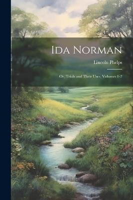 Ida Norman: Or, Trials and Their Uses, Volumes 1-2 - Lincoln Phelps - cover