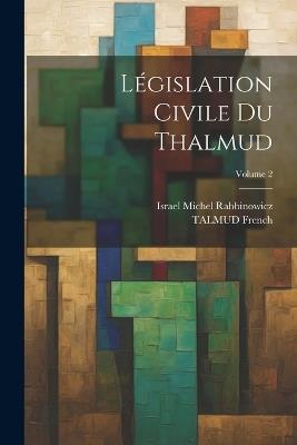 Législation Civile Du Thalmud; Volume 2 - Talmud French - cover