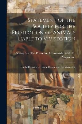 Statement of the Society for the Protection of Animals Liable to Vivisection: On the Report of the Royal Commission On Vivisection - cover