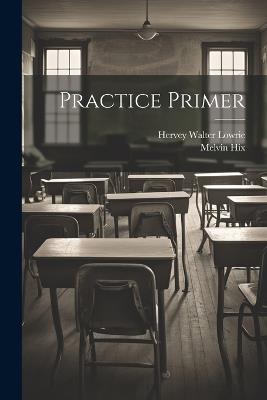 Practice Primer - Hervey Walter Lowrie,Melvin Hix - cover
