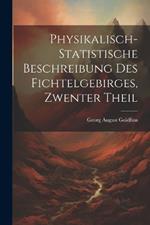 Physikalisch-Statistische Beschreibung Des Fichtelgebirges, Zwenter Theil