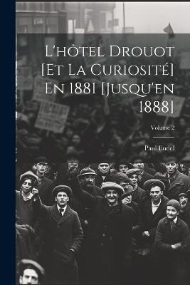 L'hôtel Drouot [Et La Curiosité] En 1881 [Jusqu'en 1888]; Volume 2 - Paul Eudel - cover