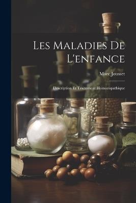 Les Maladies De L'enfance: Description Et Traitement Homoeopathique - Marc Jousset - cover