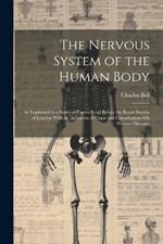 The Nervous System of the Human Body: As Explained in a Series of Papers Read Before the Royal Society of London With an Appendix of Cases and Consultations On Nervous Diseases