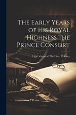 The Early Years of His Royal Highness the Prince Consort