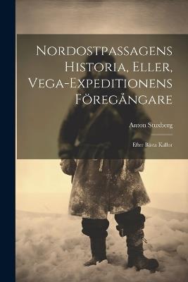 Nordostpassagens Historia, Eller, Vega-Expeditionens Föregångare: Efter Bästa Källor - Anton Stuxberg - cover