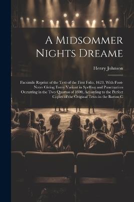 A Midsommer Nights Dreame: Facsimile Reprint of the Text of the First Folio, 1623, With Foot-Notes Giving Every Variant in Spelling and Punctuation Occurring in the Two Quartos of 1600, According to the Perfect Copies of the Original Texts in the Barton C - Henry Johnson - cover
