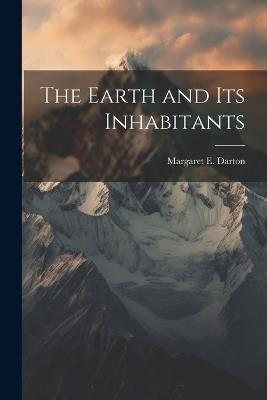 The Earth and Its Inhabitants - Margaret E Darton - cover