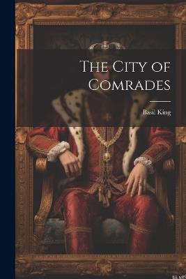 The City of Comrades - Basil King - cover