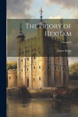 The Priory of Hexham; Volume 44 - James Raine - cover