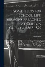 Some Helps for School Life, Sermons Preached at Clifton College, 1862-1879