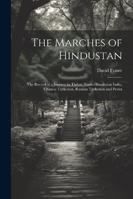 The Marches of Hindustan: The Record of a Journey in Thibet, Trans-Himalayan India, Chinese Turkestan, Russian Turkestan and Persia - David Fraser - cover