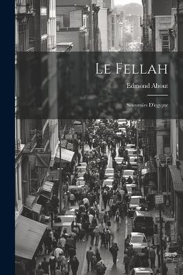 Le Fellah: Souvenirs D'egypte - Edmond About - cover