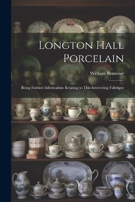 Longton Hall Porcelain: Being Further Information Relating to This Interesting Fabrique - William Bemrose - cover